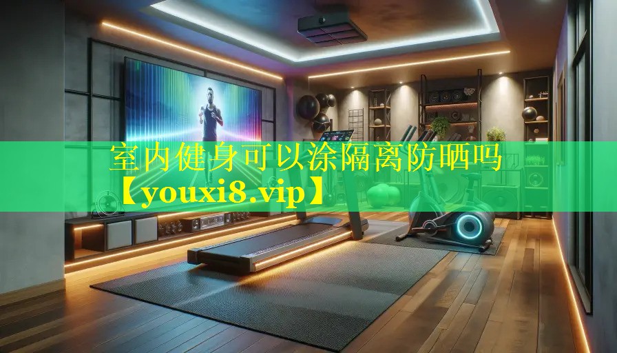 室内健身可以涂隔离防晒吗