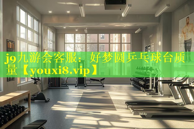 j9九游会客服：好梦圆乒乓球台质量