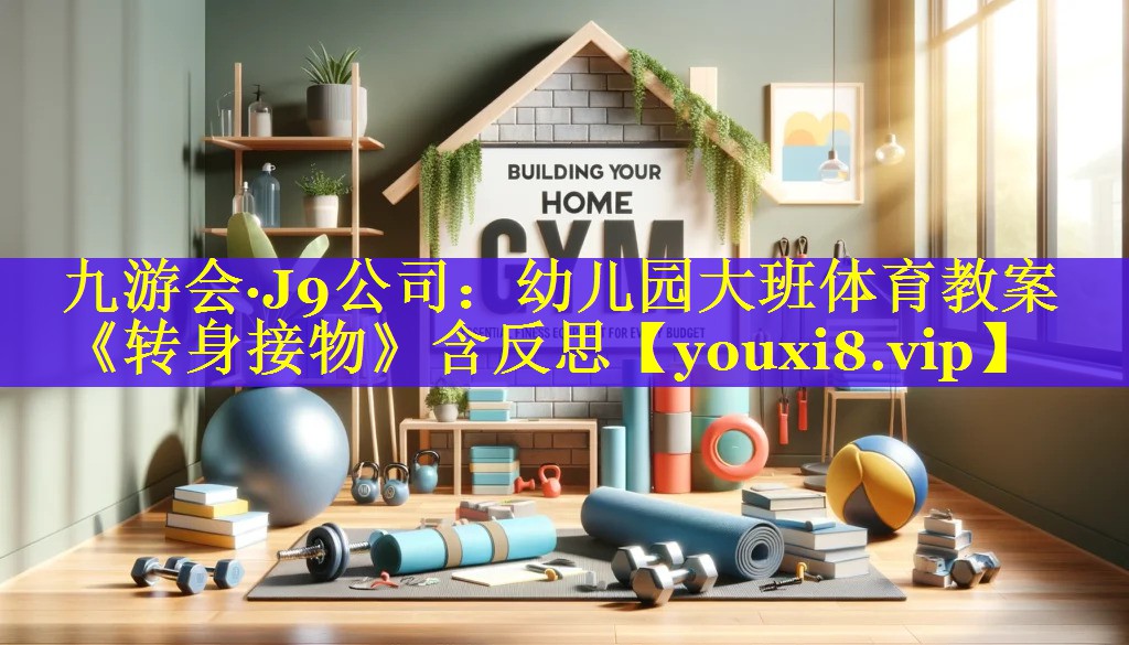 九游会·J9公司：幼儿园大班体育教案《转身接物》含反思