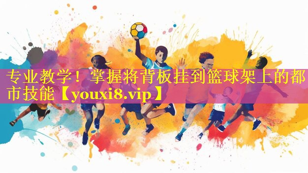 专业教学！掌握将背板挂到篮球架上的都市技能