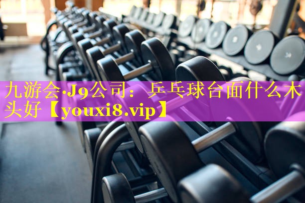 乒乓球台面什么木头好